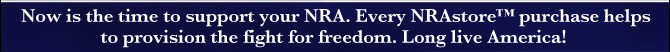 Now it the time to support your NRA. Every NRAstore purchase helps to provision the fight for freedom. Long live America!