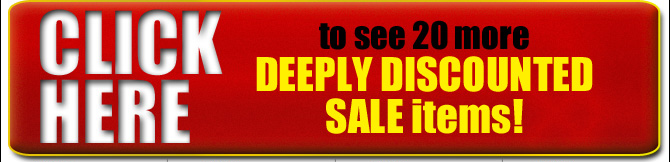 CLICK HERE to see 20 more DEEPLY DISCOUNTED SALE ITEMS!