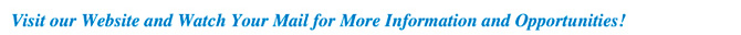 Visit our Website and Watch Your Mail for More Information and Opportunities!