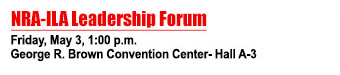 NRA-ILA Leadership Forum - Friday, May, 3, 1:00 pm - George R. Brown Convention Center - Hall A-3