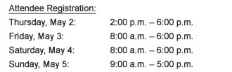 Attendee Registration - Thursday, May 2 - 2pm-6pm -- Friday, May 3 - 8am-6pm -- Saturday, May 4 - 8am-6pm -- Sunday, May 5 - 9am-5pm