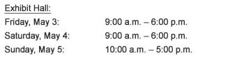Exhibit Hall - Friday May, 3 - 9am-6pm -- Saturday May, 4 - 9am-6pm -- Sunday May, 5 - 10am-5pm