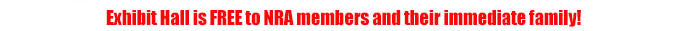 Exhibit Hall is FREE to NRA Members and their immediate family!