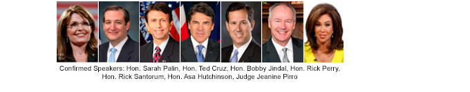 Confirmed Speakers - Hon. Sarah Palin, Hon. Ted Cruz, Hon. Bobby Jindal, Hon. Rick Perry, Hon. Rick Santorum, Hon. Asa Hutchinson, Judge Jeanine Pirro