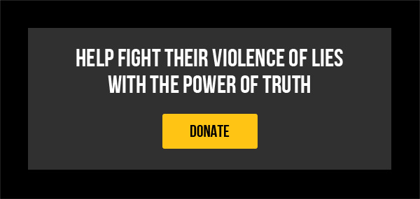 HELP FIGHT THEIR VIOLENCE OF LIES WITH THE POWER OF TRUTH