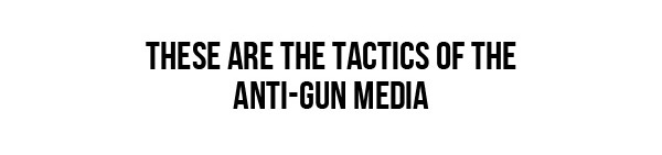 THESE ARE THE TACTICS OF THE ANTI-GUN MEDIA